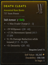 [BOOTS]DEATH CLEATS 737 Item Power +39 Willpower +17.5 Movement Speed +31.5 Damage Reduction While Injured +31 Dexterity Requires Level 76